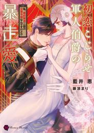 初恋こじらせ軍人伯爵の暴走愛～私、婚約解消二回の没落令嬢なんですけど！？～