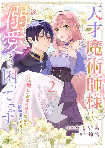 天才魔術師様に一途に溺愛されて困ってます～「推し」が結婚相手なんて、解釈違いです！～２