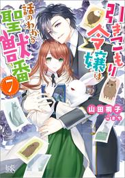 引きこもり令嬢は話のわかる聖獣番: 7【特典SS付】