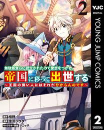 無駄飯食らい認定されたので愛想をつかし、帝国に移って出世する ～王国の偉い人にはそれが分からんのです～ 2