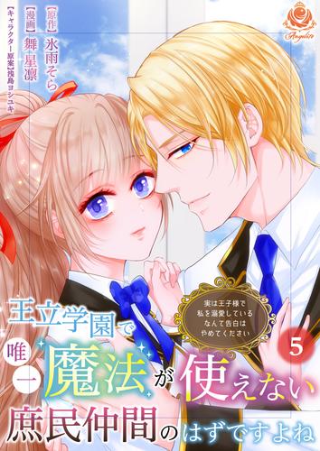 王立学園で唯一魔法が使えない庶民仲間のはずですよね～実は王子様で私を溺愛しているなんて告白はやめてください～【第5話】（エンジェライトコミックス）