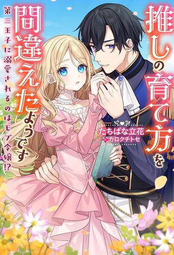 [ライトノベル]推しの育て方を間違えたようです〜第三王子に溺愛されるのはモブ令嬢!?〜 (全1冊)