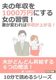夫の年収を1000万円にする女の習慣！妻が変われば年収が上がる！10分で読めるシリーズ