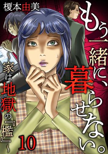 もう一緒に、暮らせない。~家は地獄の『檻』~ 10 冊セット 全巻
