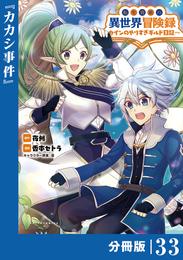 転生貴族の異世界冒険録～カインのやりすぎギルド日記～【分冊版】(ポルカコミックス)３３