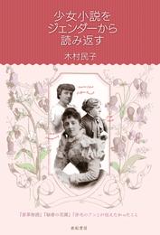 少女小説をジェンダーから読み返す――　『若草物語』『秘密の花園』『赤毛のアン』が伝えたかったこと