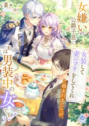 女嫌いの公爵子息に「女装して妻のフリをしてくれ」と頼まれましたが、私は男装中の女です！ 3 冊セット 最新刊まで