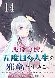 悪役令嬢、五度目の人生を邪竜と生きる。 －破滅の邪竜は花嫁を甘やかしたい－【分冊版】 14