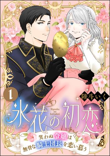 氷花の初恋 笑わぬ令嬢は無骨な騎士団長を恋い慕う（分冊版）　【第1話】