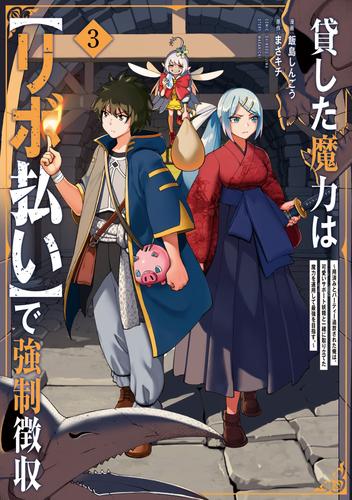 貸した魔力は【リボ払い】で強制徴収～用済みとパーティー追放された俺は、可愛いサポート妖精と一緒に取り立てた魔力を運用して最強を目指す。～（３）