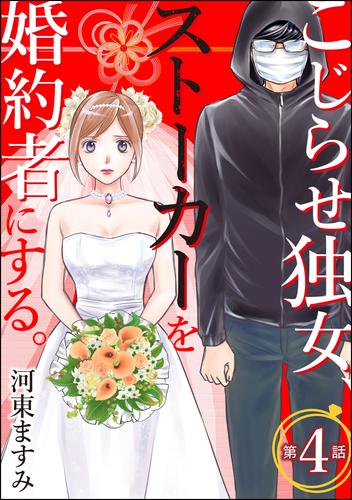 こじらせ独女、ストーカーを婚約者にする。（分冊版）　【第4話】