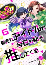 鬼売れアイドルが今日も私を推してくる（分冊版）　【第6話】