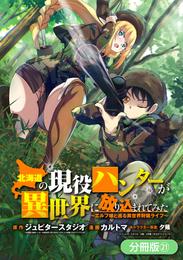 北海道の現役ハンターが異世界に放り込まれてみた ～エルフ嫁と巡る異世界狩猟ライフ～【分冊版】 21巻