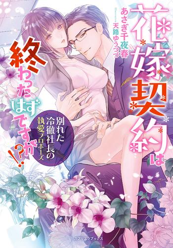 電子版 花嫁契約は終わったはずですが 別れた冷徹社長の執愛プロポーズ 書き下ろし番外編付 あさぎ千夜春 天路ゆうつづ 漫画全巻ドットコム