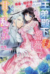 [ライトノベル]横暴な婚約者から逃げだしたら、王弟殿下の最愛の薔薇として甘く乱されました (全1冊)