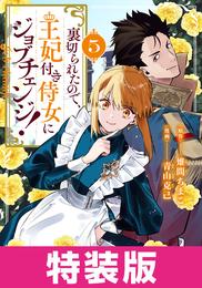 裏切られたので、王妃付き侍女にジョブチェンジ！　特装版 5 冊セット 最新刊まで