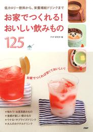 お家でつくれる！ おいしい飲みもの125　低カロリー飲料から、栄養補給ドリンクまで