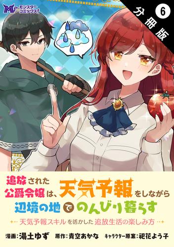 追放された公爵令嬢は、天気予報をしながら辺境の地でのんびり暮らす ～天気予報スキルを活かした追放生活の楽しみ方～（コミック） 分冊版 6