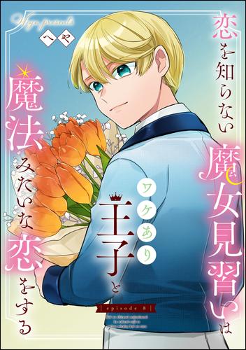 恋を知らない魔女見習いはワケあり王子と魔法みたいな恋をする（分冊版）　【第8話】