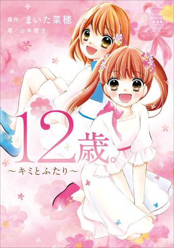 電子版 Ciao Books 小説 １２歳 キミとふたり まいた菜穂 山本櫻子 漫画全巻ドットコム