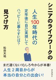 シニアのライフワークの見つけ方 「人生100年時代の定年後に自己実現してハッピーに暮らすには？」30分で読めるシリーズ