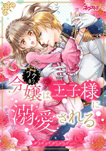 ワケあり令嬢は王子様に溺愛される　ネクストFアンソロジー