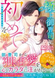 極上御曹司に初めてを捧ぐ～今夜も君を手放せない～【電子限定SS付き】