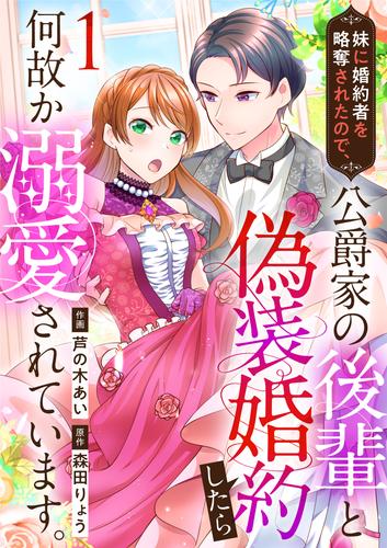 妹に婚約者を略奪されたので、公爵家の後輩と偽装婚約したら何故か溺愛されています。（1）