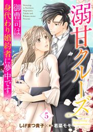 溺甘クルーズ～御曹司は身代わり婚約者に夢中です～【分冊版】5話