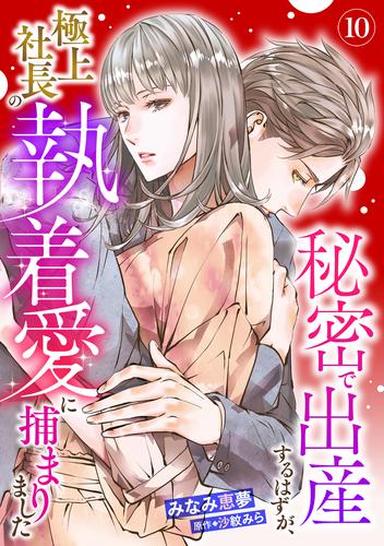 秘密で出産するはずが、極上社長の執着愛に捕まりました【分冊版】10話