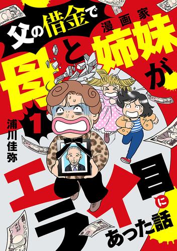 父の借金で母と漫画家姉妹がエライ目にあった話【分冊版】　1