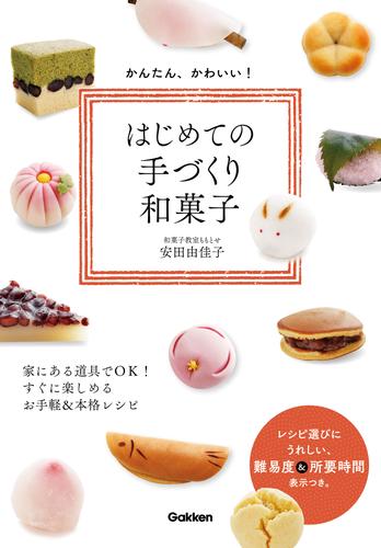 かんたん、かわいい！はじめての手づくり和菓子 家にある道具でＯＫ！　すぐに楽しめるお手軽＆本格レシピ