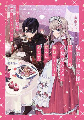 [ライトノベル]鬼騎士団長様がキュートな乙女系カフェに毎朝コーヒーを飲みに来ます。……平凡な私を溺愛しているからって、本気ですか? (全1冊)