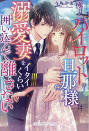 [ライトノベル]極上パイロットの旦那様は、溺愛妻をイタイくらい囲い込んで離さない (全1冊)