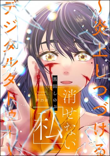 消せない「私」 ～炎上しつづけるデジタルタトゥー～（分冊版）　【第25話】