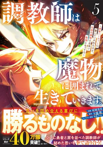 調教師は魔物に囲まれて生きていきます。〜勇者パーティーに置いていかれたけど、伝説の魔物と出会い最強になってた〜 (1-5巻 最新刊)