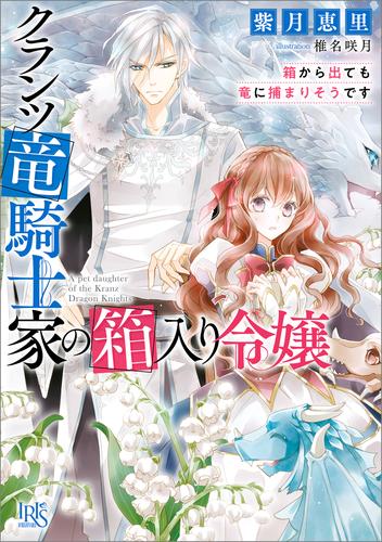 電子版 クランツ竜騎士家の箱入り令嬢 箱から出ても竜に捕まりそうです 特典ss付 紫月恵里 椎名咲月 漫画全巻ドットコム