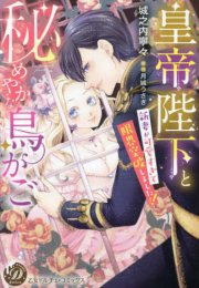 皇帝陛下と秘めやかな鳥かご〜新妻が可愛すぎて限界突破しました!!〜 (1巻 全巻)