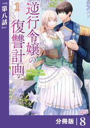 逆行令嬢の復讐計画【分冊版】 (ラワーレコミックス) 8