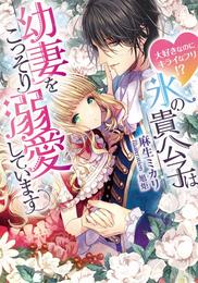 氷の貴公子は幼妻をこっそり溺愛しています