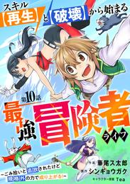 スキル【再生】と【破壊】から始まる最強冒険者ライフ～ごみ拾いと追放されたけど規格外の力で成り上がる！ ～【分冊版】10巻