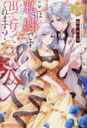 [ライトノベル]ここは私の邸です。そろそろ出て行ってくれます? (全1冊)