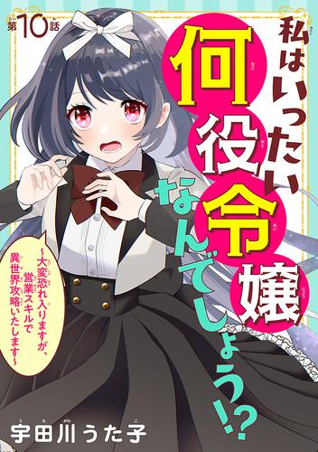 私はいったい何役令嬢なんでしょう！？～大変恐れ入りますが、営業スキルで異世界攻略いたします～(話売り)　#10