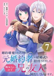 婚約破棄されたのに元婚約者の結婚式に招待されました。断れないので兄の友人に同行してもらいます。（コミック）【分冊版】 7