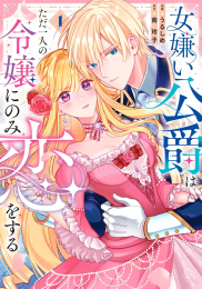 女嫌い公爵はただ一人の令嬢にのみ恋をする (1巻 最新刊)