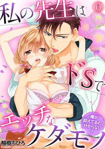 私の先生はドSでエッチなケダモノ～俺が抑えてるの、分からない？～ 6 冊セット 全巻