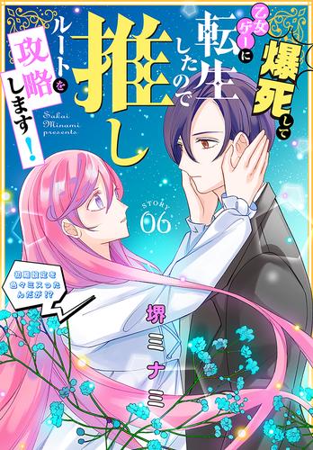 爆死して乙女ゲーに転生したので推しルートを攻略します！～初期設定を色々ミスったんだが！？～［1話売り］　story06