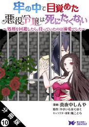 牢の中で目覚めた悪役令嬢は死にたくない ～処刑を回避したら、待っていたのは溺愛でした～（コミック） 分冊版 10