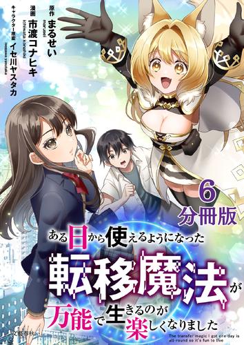 【分冊版】ある日から使えるようになった転移魔法が万能で生きるのが楽しくなりました 6