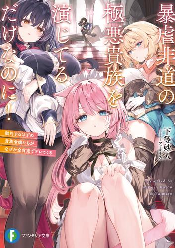 [ライトノベル]暴虐非道の極悪貴族を演じてるだけなのに! 敵対するはずの貴族令嬢たちがなぜか全肯定でデレてくる (全1冊)